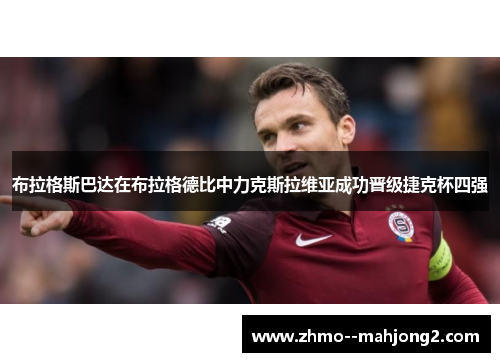 布拉格斯巴达在布拉格德比中力克斯拉维亚成功晋级捷克杯四强 布拉格斯巴达在布拉格德比中力克斯拉维亚成功晋级捷克杯四强