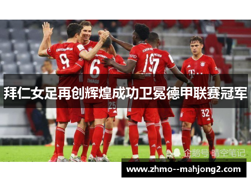 拜仁女足再创辉煌成功卫冕德甲联赛冠军 拜仁女足再创辉煌成功卫冕德甲联赛冠军