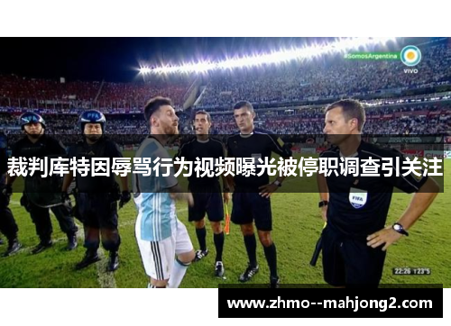 裁判库特因辱骂行为视频曝光被停职调查引关注