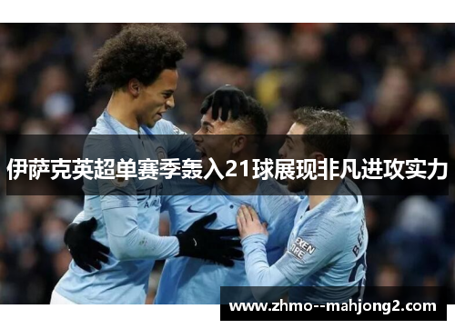 伊萨克英超单赛季轰入21球展现非凡进攻实力 伊萨克英超单赛季轰入21球展现非凡进攻实力